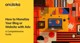 How to Monetize Your Blog or Website with Ads: A Comprehensive Guide
